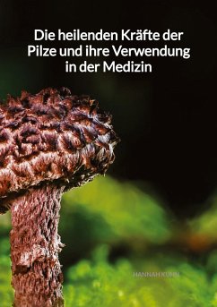 Die heilenden Kräfte der Pilze und ihre Verwendung in der Medizin - Kuhn, Hannah