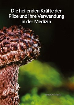 Die heilenden Kräfte der Pilze und ihre Verwendung in der Medizin - Kuhn, Hannah