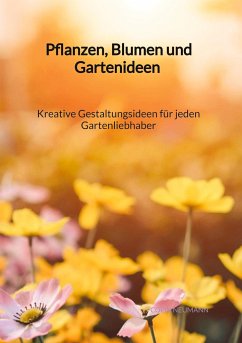 Pflanzen, Blumen und Gartenideen - Kreative Gestaltungsideen für jeden Gartenliebhaber - Neumann, Colin