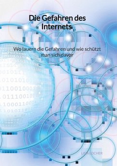 Die Gefahren des Internets - Wo lauern die Gefahren und wie schützt man sich davor - Locher, Lina