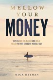 Mellow Your Money: How to Surf the Market and Build Wealth Without Stressing Yourself Out (eBook, ePUB)
