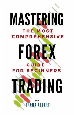 Mastering Forex Trading: The Most Comprehensive Guide For Beginners (eBook, ePUB) - Albert, Frank