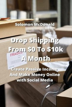 Drop Shipping From $0 To $10k A Month: Create Passive Income And Make Money Online with Social Media - McDonald, Solomon