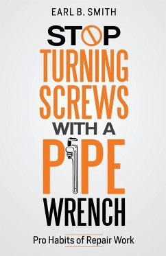 Stop Turning Screws With A pipe Wrench - Smith, Earl B.