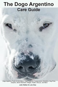 The Dogo Argentino Care Guide. Dogo Argentino Facts & Information - Walker, Julie