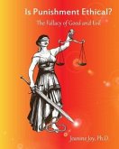 Is Punishment Ethical?: The Fallacy of Good and Evil--A Thesis
