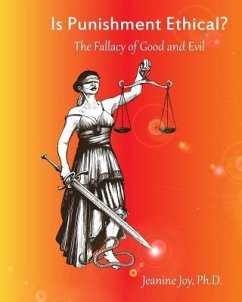 Is Punishment Ethical?: The Fallacy of Good and Evil--A Thesis - Joy, Jeanine