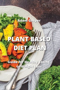 Plant Based Diet Plan: Guide for Healthy Eating to Weight Loss - Gasper, Adam