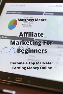 Affiliate Marketing For Beginners: Become a Top Marketer Earning Money Online - Moore, Matthew