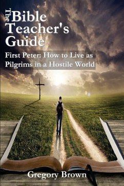 The Bible Teacher's Guide: First Peter: How to Live as Pilgrims in a Hostile World - Brown, Gregory