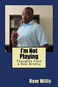 I'm Not Playing: Thoughts from a Raw Brotha - Wills, Rom