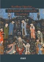 Kizilbas Oguzlar ve Sah Ismailin Anayurdu Diyarbakir - Akin, Bülent