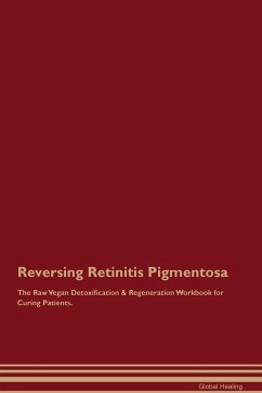 Reversing Retinitis Pigmentosa The Raw Vegan Detoxification & Regeneration Workbook for Curing Patients. - Healing, Global