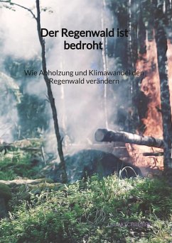 Der Regenwald ist bedroht - Wie Abholzung und Klimawandel den Regenwald verändern - Schreiber, Laura