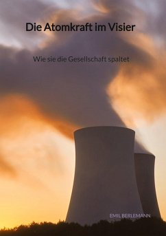 Die Atomkraft im Visier - Wie sie die Gesellschaft spaltet - Berlemann, Emil