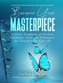 Become Your Masterpiece: A Poetic Symphony of Wisdom, Guidance, Tools and Techniques for Transforming Your Life