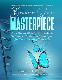 Become Your Masterpiece: A Poetic Symphony of Wisdom, Guidance, Tools and Techniques for Transforming Your Life - Buller, Carlton J.