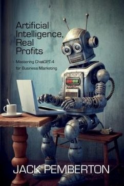 Artificial Intelligence, Real Profits: Mastering ChatGPT-4 for Business Marketing - Bennett, Bo