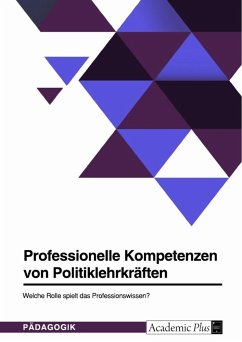 Professionelle Kompetenzen von Politiklehrkräften. Welche Rolle spielt das Professionswissen? - Anonymous