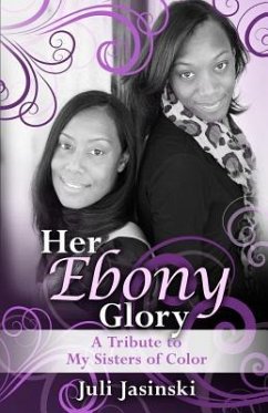 Her Ebony Glory: A Tribute to My Sisters of Color - Jasinski, Juli