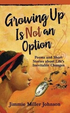 Growing Up Is Not an Option: Poems and Short Stories about Life's Inevitable Changes - Johnson, Jimmie Miller