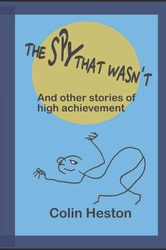 The Spy That Wasn't: And Other Stories of High Achievement - Heston, Colin