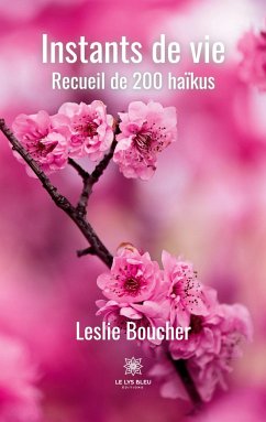 Instants de vie: Recueil de 200 haïkus - Leslie Boucher