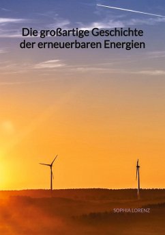 Die großartige Geschichte der erneuerbaren Energien - Lorenz, Sophia