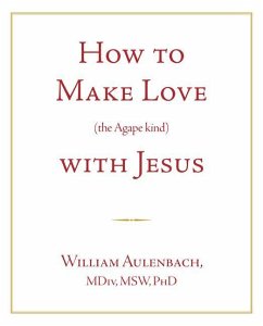 How to Make Love (the Apgape Kind) with Jesus - Aulenbach, William