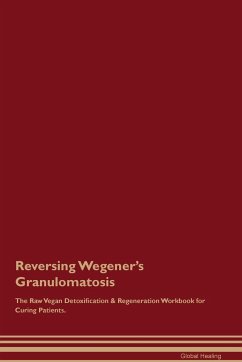 Reversing Wegener's Granulomatosis The Raw Vegan Detoxification & Regeneration Workbook for Curing Patients. - Healing, Global