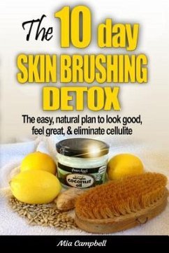 The 10-Day Skin Brushing Detox: The Easy, Natural Plan to Look Great, Feel Amazing, & Eliminate Cellulite - Campbell, Mia