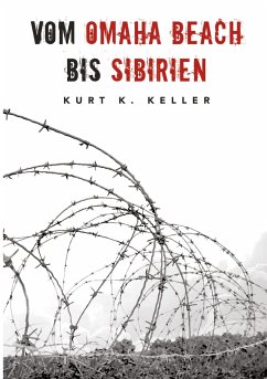 Vom Omaha Beach bis Sibirien - Die Horror-Odyssee eines deutschen Soldaten - Keller, Kurt K.;Keusgen, Helmut Konrad von