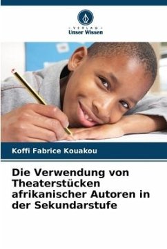 Die Verwendung von Theaterstücken afrikanischer Autoren in der Sekundarstufe - Kouakou, Koffi Fabrice