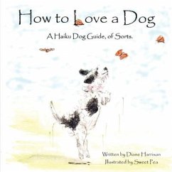 How to Love a Dog A Haiku Dog Guide, of Sorts. - Harrison, Diane L.