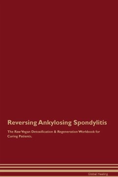 Reversing Ankylosing Spondylitis The Raw Vegan Detoxification & Regeneration Workbook for Curing Patients. - Healing, Global