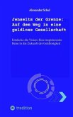 Jenseits der Grenze: Auf dem Weg in eine geldlose Gesellschaft