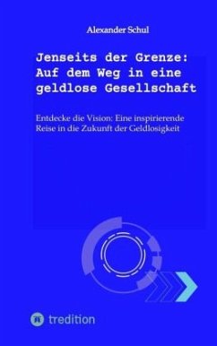 Jenseits der Grenze: Auf dem Weg in eine geldlose Gesellschaft - Schul, Alexander