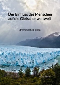Der Einfluss des Menschen auf die Gletscher weltweit - dramatische Folgen - Lehmann, Pia