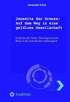 Jenseits der Grenze: Auf dem Weg in eine geldlose Gesellschaft - Schul, Alexander