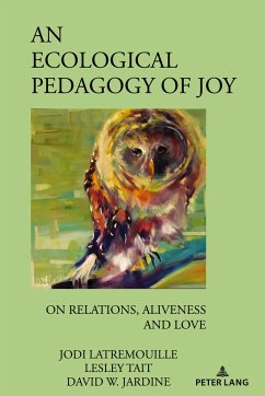 An Ecological Pedagogy of Joy - Latremouille, Jodi;Tait, Lesley;Jardine, David W.