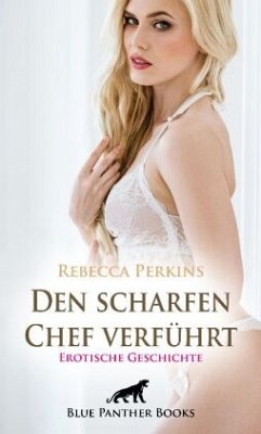 Den scharfen Chef verführt   Erotische Geschichte + 2 weitere Geschichten - Perkins, Rebecca;Rutherford, Susie