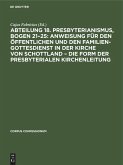 Abteilung 18. Presbyterianismus, Bogen 21-25: Anweisung für den öffentlichen und den Familien-Gottesdienst in der Kirche von Schottland - die Form der Presbyterialen Kirchenleitung (eBook, PDF)