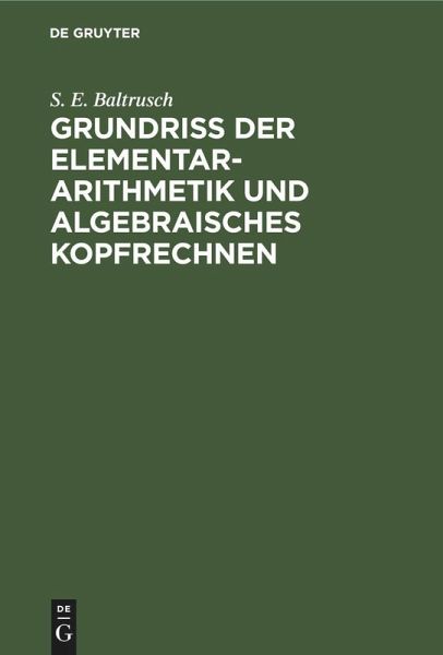 Grundriss der Elementar-Arithmetik und algebraisches Kopfrechnen (eBook, PDF) Grundriss der Elementar-Arithmetik und algebraisches Kopfrechnen (eBook, PDF)
