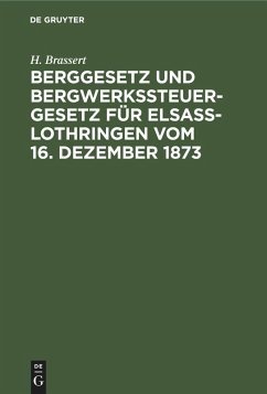 Berggesetz und Bergwerkssteuer-Gesetz für Elsaß-Lothringen vom 16. Dezember 1873 (eBook, PDF) - Brassert, H.