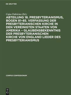 Cover Abteilung 18. Presbyterianismus, Bogen 81-85. Verfassung der Presbyterianischen Kirche in den Vereinigten Staaten von Amerika - Glaubensbekenntnis der Presbyterianischen Kirche von England Lieder des Presbyterianismus (eBook, PDF)