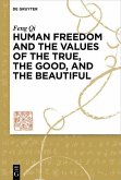 Human Freedom and the Values of the True, the Good, and the Beautiful (eBook, ePUB) Human Freedom and the Values of the True, the Good, and the Beautiful (eBook, ePUB)