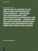 Abteilung 18. Bogen 16-20: Der kleine Westminster-Katechismus - Urkunden zur Genehmigung der Westminster-Konfession und der Katechismen - summe der seligmachenden Erkenntnis - Feierliches Bekenntnis der Übertretungen des Bundes (eBook, PDF)