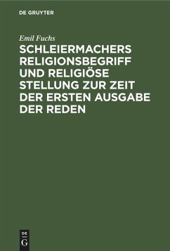 Schleiermachers Religionsbegriff und religiöse Stellung zur Zeit der ersten Ausgabe der Reden (eBook, PDF) - Fuchs, Emil