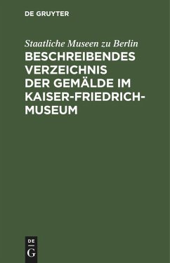 Beschreibendes Verzeichnis der Gemälde im Kaiser-Friedrich-Museum (eBook, PDF) - Berlin, Staatliche Museen Zu