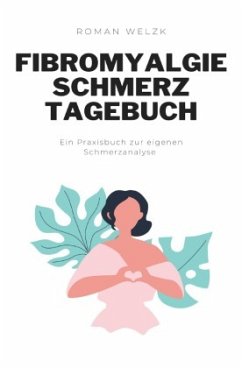 Fibromyalgie Schmerztagebuch: Tagebuch, Schmerzprotokoll für akute chronische Schmerzen zum ausfüllen, ankreuzen. - Welzk, Roman